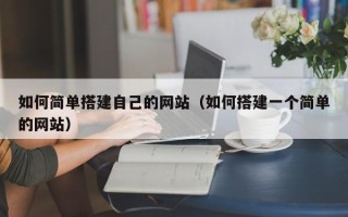 祁东如何简单搭建自己的网站（如何搭建一个简单的网站）