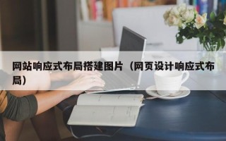 祁东网站响应式布局搭建图片（网页设计响应式布局）