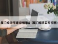 祁东厦门婚庆搭建招聘网站（厦门婚庆公司招聘）